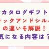 カタログギフト ブラックアンドシルバーの違いを解説！内容も紹介！